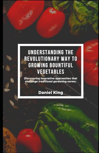 Understanding the Revolutionary Way to Growing Bountiful Vegetables: Discovering innovative