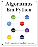 Algoritmos Em Python: Explica Algoritmos Python com Belas Imagens Aprenda Fácil e Melhor (Portuguese Edition)