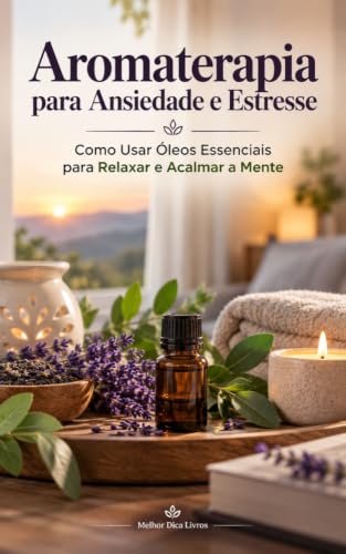Aromaterapia para Ansiedade e Estresse: Como Usar Óleos Essenciai...