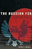The Russian FSB: A Concise History of the Federal Security Service (Concise Histories of Intelligence)