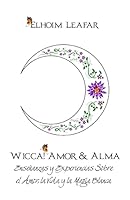 Wicca! Amor & Alma: Enseñanzas y Experiencias Sobre el Amor, la Vida y la Magia Blanca 1514657805 Book Cover