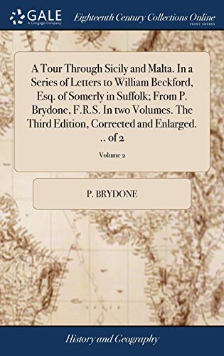 A Tour Through Sicily and Malta. In a Series of Letters to William Beckford, Esq. of Somerly in Suffolk; From P. Brydone, F.R.S. In two Volumes. The ... Corrected and Enlarged. .. of 2; Volume 2