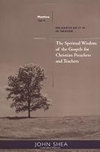 The Spiritual Wisdom of the Gospels for Christian Preachers and Teachers: On Earth As It Is in Heaven: Year a [Paperback] [August 2004] (Author) John Shea