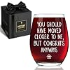 House Warming Wine Glass Gifts for New Home & Women, You Should Have Moved Closer to Me, Funny Housewarming Glasses for New Homeowner, Congrats on new home Wine Glass for Family & Friends -85