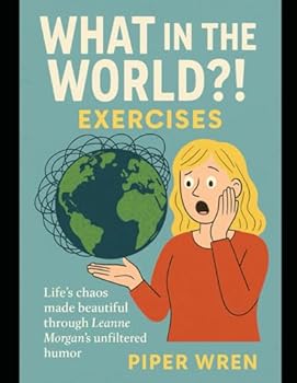 What in the World?! Exercises: Life’s chaos made beautiful through Leanne Morgan’s unfiltered humor