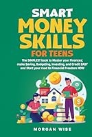 Smart Money Skills for Teens: The SIMPLEST book to Master your Finances; make Saving, Budgeting, Investing, and Credit EASY and Start your road to Financial Freedom NOW B0D8QNTQ77 Book Cover