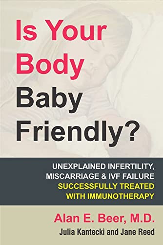 Is Your Body Baby Friendly?: Unexplained Infertility, Miscarriage and IVF Failure Successfully Treated with Immunotherapy