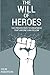 The Will of Heroes: The Proven Path to Greatness That Anyone Can Follow