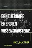 Erneuerbare Energien – Wissensbausteine: Von den natürlichen Energieflüssen zu modernen Umwandlungstechnologien – Das technisch-wissenschaftliche Grundlagenwerk (Max Blatter - Erneuerbare Energien)