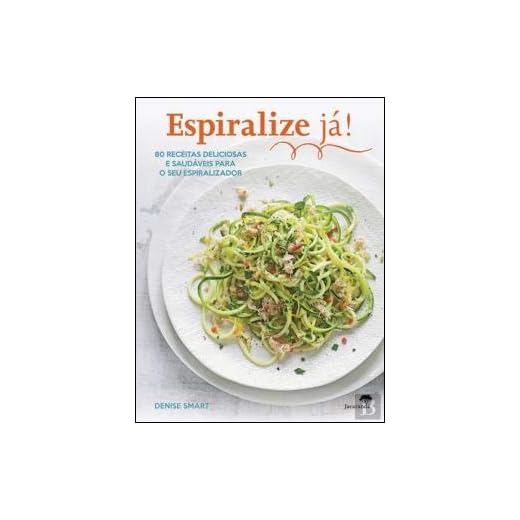 Espiralize Já! 80 Receitas deliciosas e saudáveis para o seu espiralizador