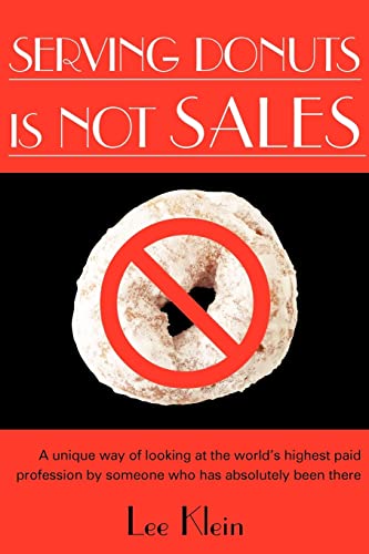 Serving Donuts Is Not Sales: A Unique Way of Looking at the World's Highest Paid Profession by Someone Who Has Absolutely Been There