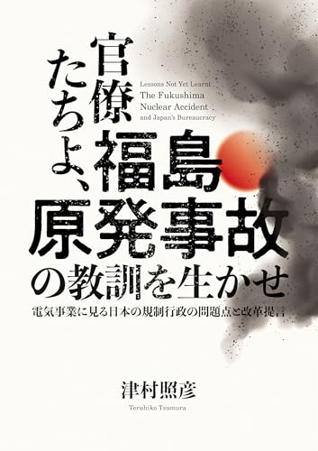 官僚たちよ、福島原発事故の教訓を生かせ: 電気事業に見る日本の規制行政の問題点と改革提言