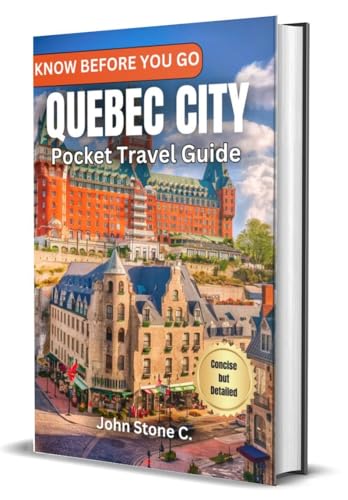 Know Before You go Quebec City Pocket Travel Guide: A Concise and Detailed Companion to Hidden Treasures