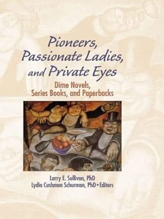 Pioneers, Passionate Ladies, and Private Eyes: Dime Novels, Series Books, and Paperbacks book cover