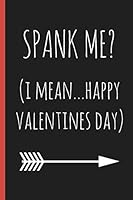 Spank me? (I mean...Happy Valentines day): a funny lined notebook. Blank novelty journal with a romantic cover, perfect as a gift (& better than a card) for your amazing partner! 1795514213 Book Cover