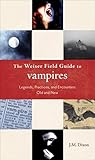 The Weiser Field Guide to Vampires: Legends, Practices, and Encounters Old and New (The Weiser Field Guide Series)