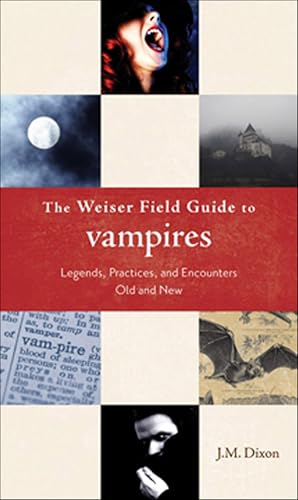 The Weiser Field Guide to Vampires: Legends, Practices, and Encounters Old and New (The Weiser Field Guide Series)