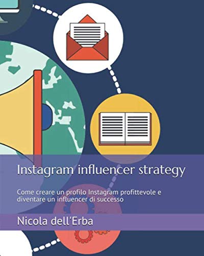 Instagram influencer strategy: Come creare un profilo Instagram profittevole e diventare un influencer di successo