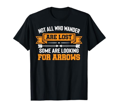 Not All Wander Are Lost Some Looking for Arrows Bogenschießen T-Shirt