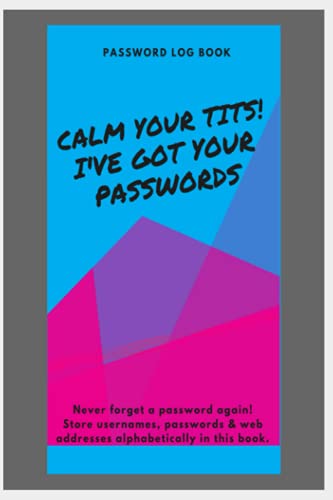 Password Log Book Calm Your Tits! I've Got Your Passwords: Password Log Book with tabs. Internet...