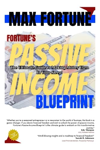 FORTUNE'S PASSIVE INCOME BLUEPRINT: The Ultimate Guide to Making Money Even In Your Sleep!