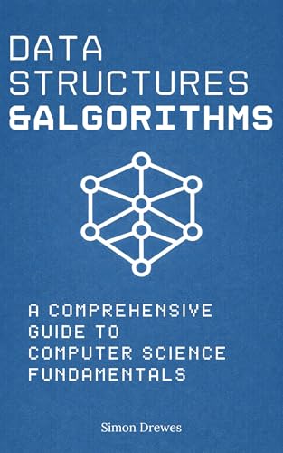Data Structures and Algorithms: A Comprehensive Guide to Computer Science Fundamentals: With Code Examples, Step-by-Step Illustrations, Problems & Solutions | For Students & Coding Interviews 2026