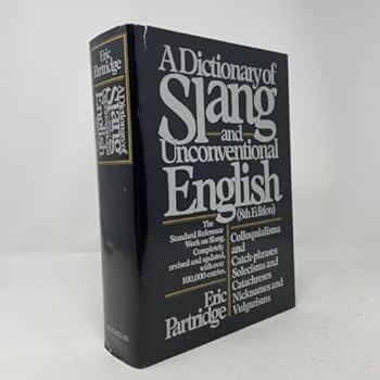 Dictionary of Slang and Unconventional English: Colloquialisms, and Catch-Phrases, Solecisms and Catachresis, Nicknames, and Vulgarisms