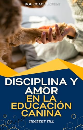 Disciplina y amor en la educación canina: La guía completa para enseñar límites y cuidar el bienestar canino