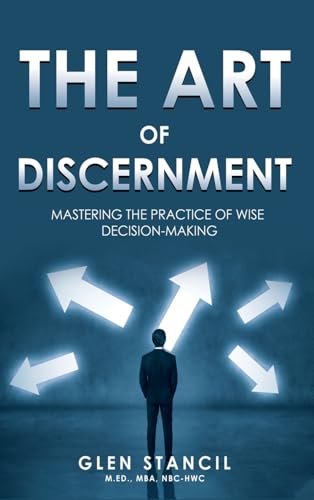 The Art of Discernment: Mastering the Practice of Wise Decision-Making