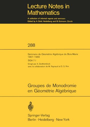 Groupes de Monodromie en Géométrie Algébrique: Séminaire de Géométrie Algébrique du Bois-Marie 1967-1969. (SGA 7 I) (Lecture Notes in Mathematics t. 288) (French Edition)