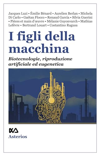 I figli della macchina. Biotecnologie, riproduzione artificiale ed eugenetica