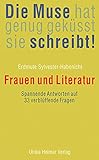 Die Muse hat genug geküsst, sie schreibt!: Frauen und Literatur. Spannende Antworten auf 33 verblüffende Fragen