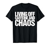 Living Off Caffeine And Chaos Shirt