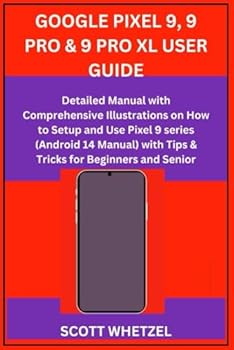 Paperback GOOGLE PIXEL 9, 9 PRO & 9 PRO XL USER GUIDE: Detailed Manual with Comprehensive Illustrations on How to Setup and Use Pixel 9 series (Android 14 Manual) with Tips & Tricks for Beginners and Senior Book
