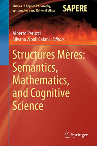 Structures Mères: Semantics, Mathematics, and Cognitive Science (Studies in Applied Philosophy, Epistemology and Rational Ethics, 57)