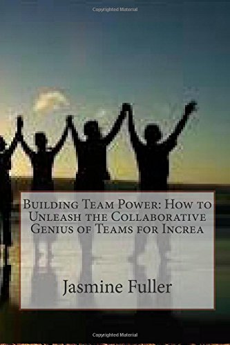 Building Team Power: How to Unleash the Collaborative Genius of Teams ...