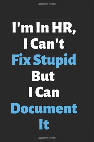 I'm In HR I Can't Fix Stupid, But I Can Document It.: Funny human ressource manager gift, lned notebook journal,Gag Gift|Use As Diary, Notebook Or Organizer|HR Gift Funny