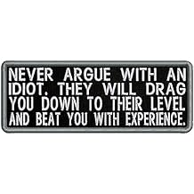 Never Argue with an Idiot... Embroidered Patch Iron-On/Sew-On Funny Humor Sayings Badge Emblem Name Tag Decorative Gift Applique for Vest Jacket Jeans Bags Backpacks Gear Clothing