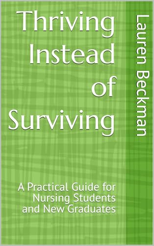 Thriving Instead of Surviving: A Practical Guide for Nursing Students and New Graduates