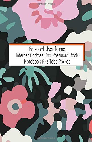 Personal User Name Internet Address And Password Book Notebook A-z Tabs Pocket: Usernames Journal Diary Notebook Computer Website Secret Passwords ... Men Women Teenagers College Personalized