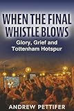 When the Final Whistle Blows: Glory, Grief and Tottenham Hotspur