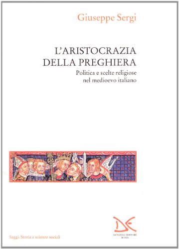 L'aristocrazia della preghiera. Politica e scelte religiose nel Medioevo italiano