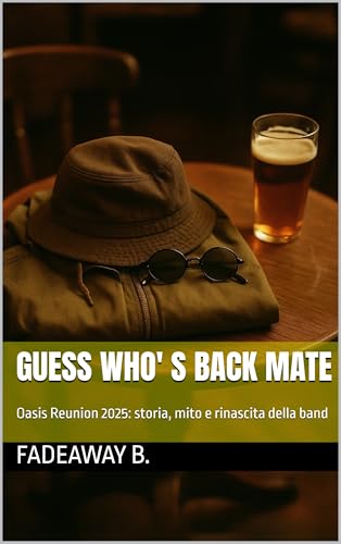Guess Who' s Back Mate: Oasis Reunion 2025: storia, mito e rinascita della band