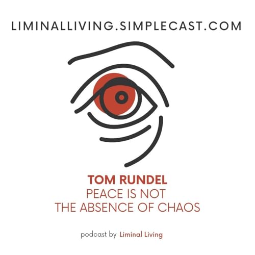 149: Tom Rundel: Peace is Not the Absence of Chaos