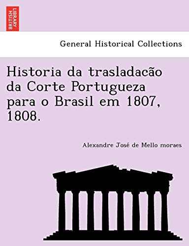 Historia da trasladacão da Corte Portugueza para o Brasil em 1807, 1808. (Portuguese Edition)