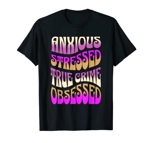 Anxious Stressed True Crue Obsessed - Divertido crimen verdadero Camiseta
