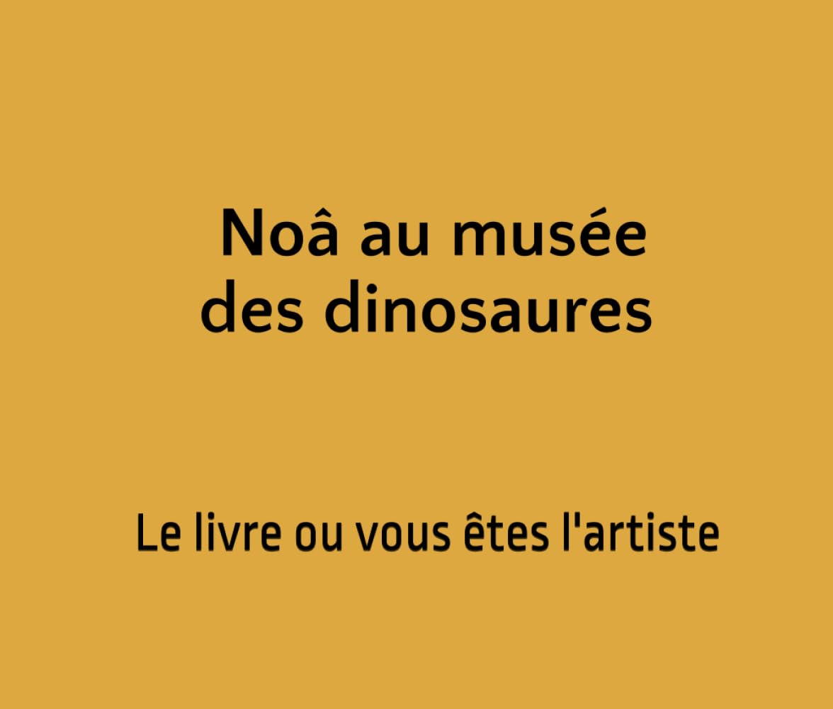 Noâ au musée des dinosaures: Le livre ou vous êtes l'artiste