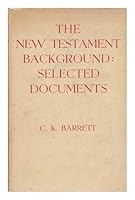 The New Testament Background : Selected Documents / Edited, with Introductions by C. K. Barrett B009ZZA91Q Book Cover