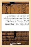  Catalogue de tapisseries de l\'ancienne manufacture d\'Aubusson, peintures et tableaux anciens: Vente, 26-27 décembre 1879