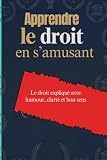 Apprendre le droit en s’amusant: Le droit expliqué avec humour, clarté et bon sens